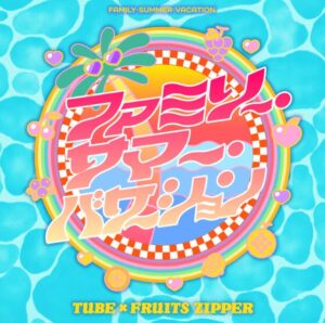TUBE × FRUITS ZIPPER – ファミリー・サマー・バケーション 歌詞 ( Lyrics) ジャケット